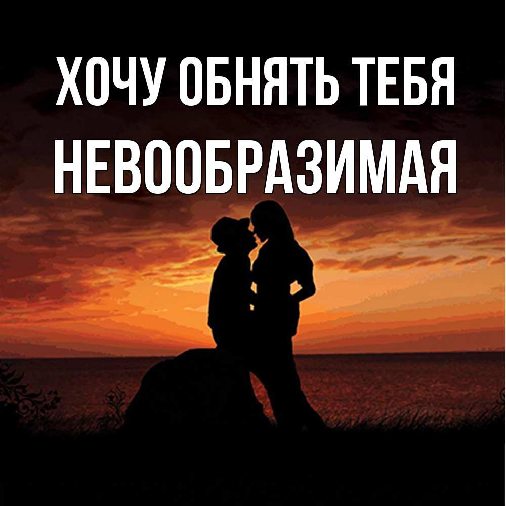 Открытка на каждый день с именем, Hевообpазимая Хочу обнять тебя парень и девушка и оранжевое небо Прикольная открытка с пожеланием онлайн скачать бесплатно 