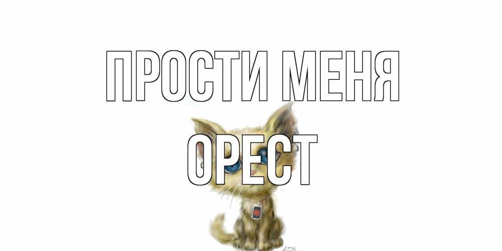 Открытка на каждый день с именем, Орест Прости меня прости меня открытка с котиком Прикольная открытка с пожеланием онлайн скачать бесплатно 