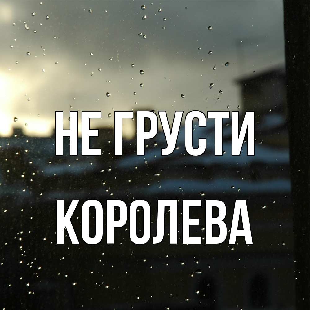 Открытка на каждый день с именем, королева Не грусти вид на крыши Прикольная открытка с пожеланием онлайн скачать бесплатно 