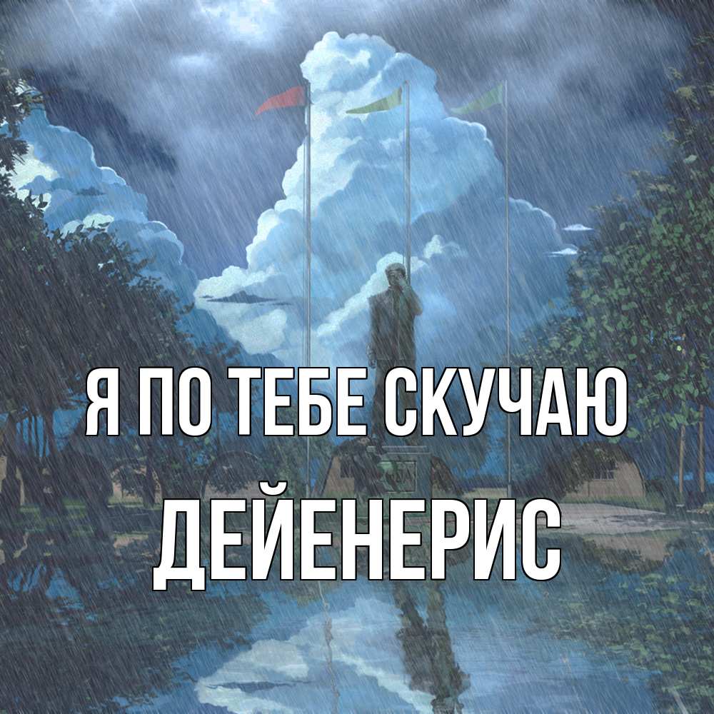 Открытка на каждый день с именем, Дейенерис Я по тебе скучаю печалька Прикольная открытка с пожеланием онлайн скачать бесплатно 