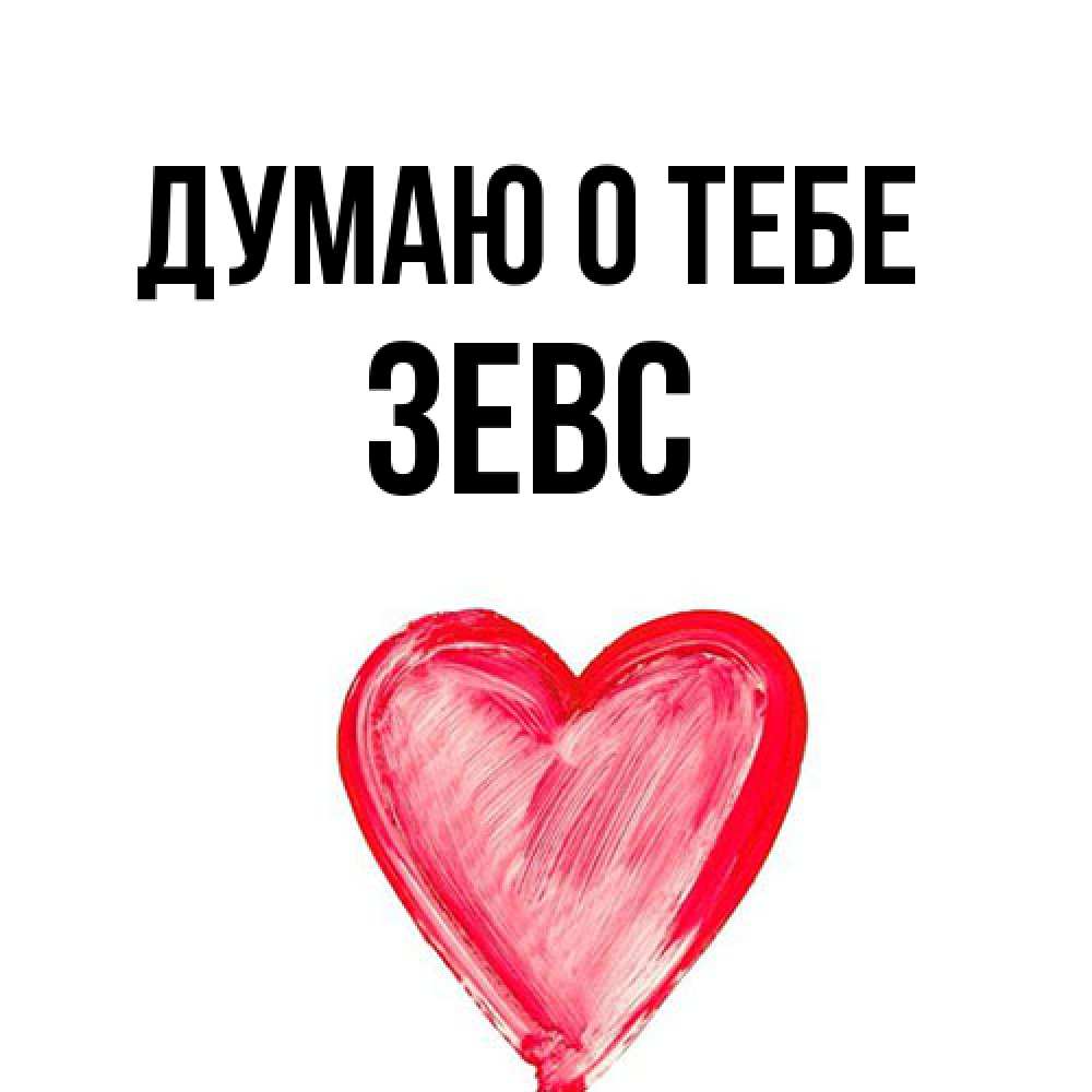 Открытка на каждый день с именем, Зевс Думаю о тебе для влюбленных Прикольная открытка с пожеланием онлайн скачать бесплатно 