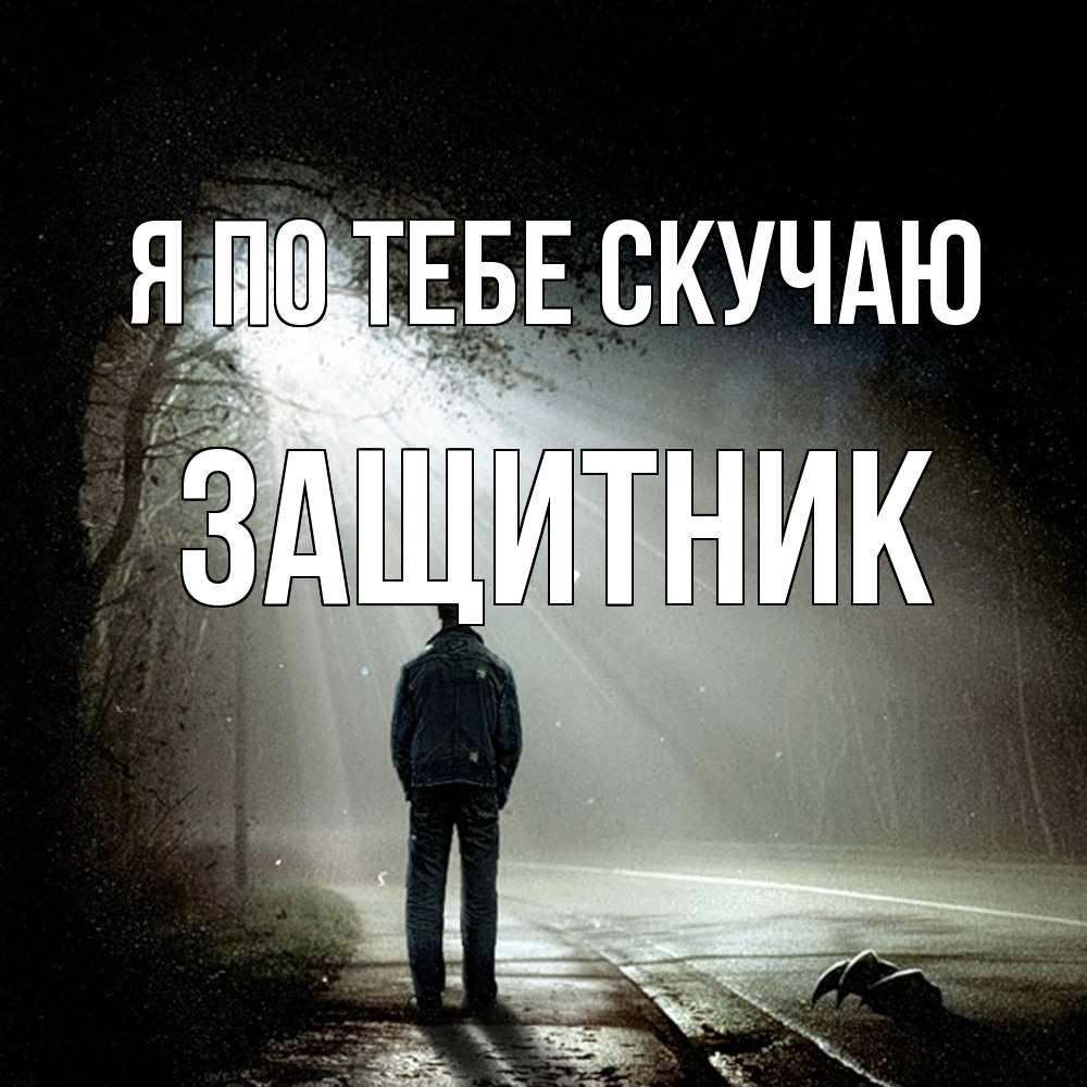 Открытка на каждый день с именем, Защитник Я по тебе скучаю свет 1 Прикольная открытка с пожеланием онлайн скачать бесплатно 