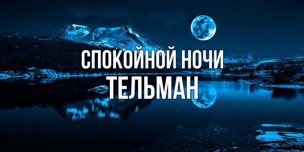 Открытка на каждый день с именем, Тельман Спокойной ночи луна, озеро, горы Прикольная открытка с пожеланием онлайн скачать бесплатно 