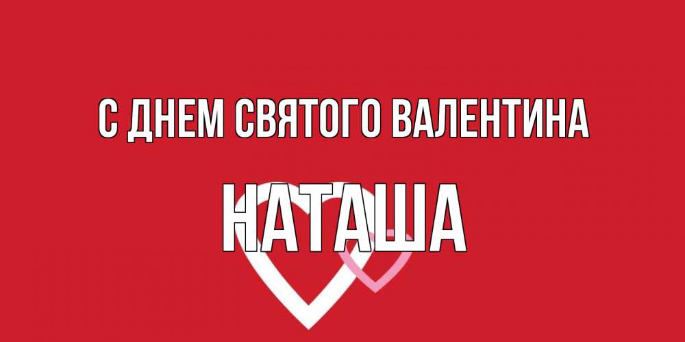 Открытка на каждый день с именем, Наташа С днем Святого Валентина Красненькая валентинка для влюбленных Прикольная открытка с пожеланием онлайн скачать бесплатно 