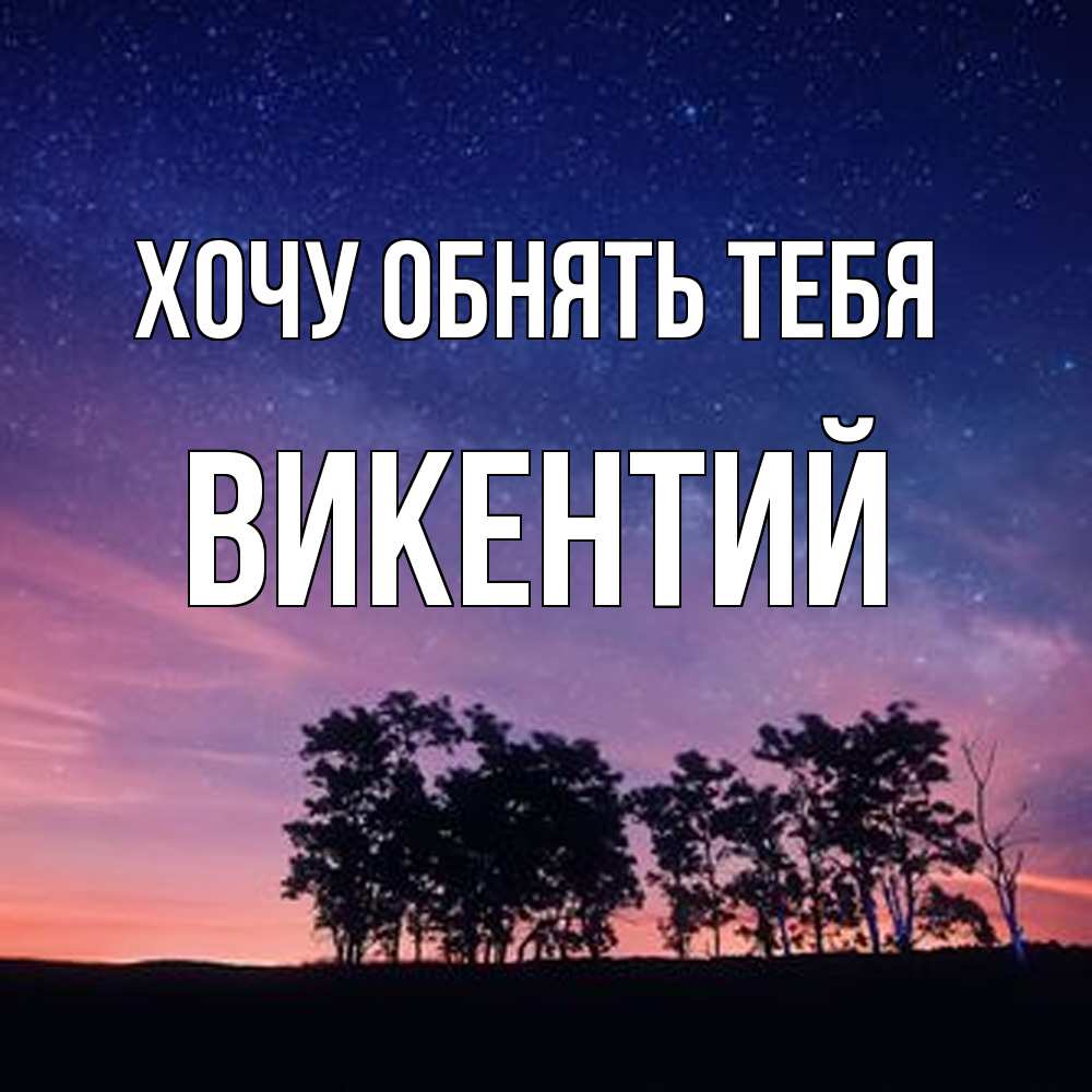 Открытка на каждый день с именем, Викентий Хочу обнять тебя силуэты деревьев Прикольная открытка с пожеланием онлайн скачать бесплатно 