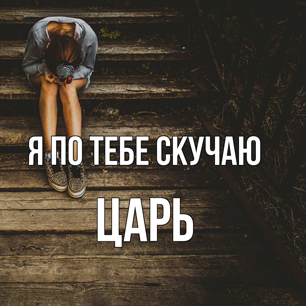 Открытка на каждый день с именем, Царь Я по тебе скучаю грущу Прикольная открытка с пожеланием онлайн скачать бесплатно 