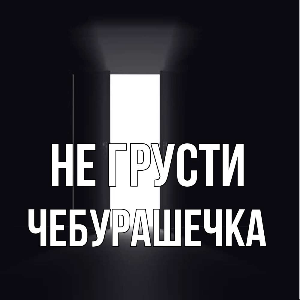 Открытка на каждый день с именем, Чебурашечка Не грусти открытая дверь Прикольная открытка с пожеланием онлайн скачать бесплатно 
