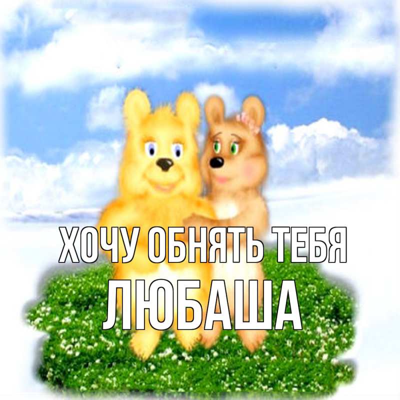 Картинка Хочу обнять тебя, Любаша
