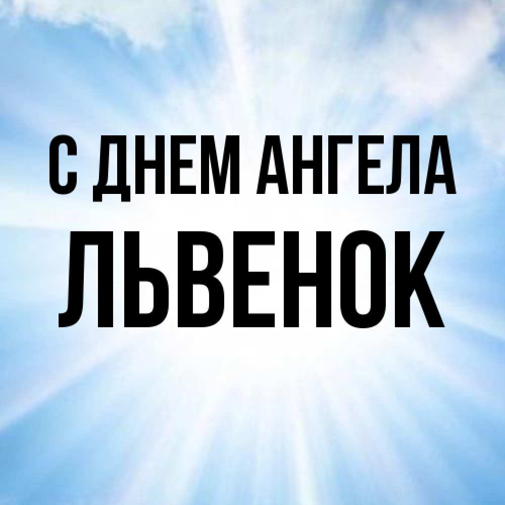 Открытка на каждый день с именем, Львенок С днем ангела свет небесный Прикольная открытка с пожеланием онлайн скачать бесплатно 