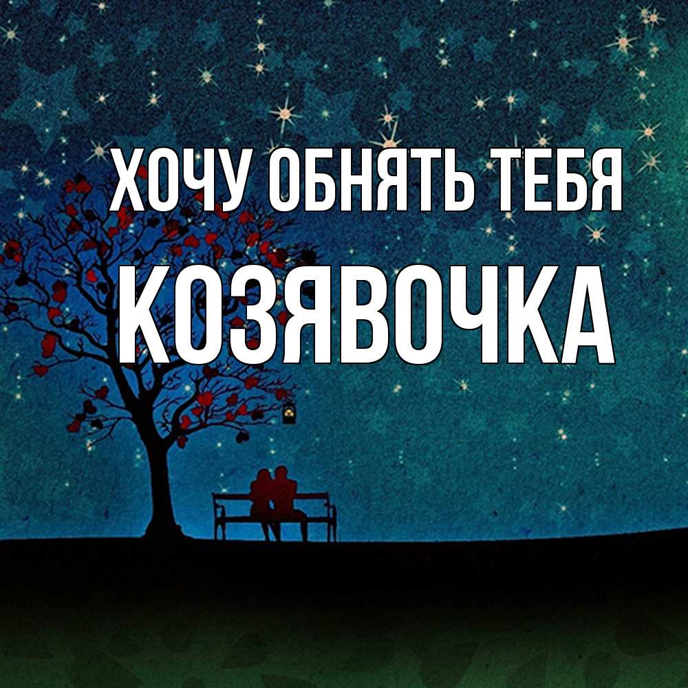 Открытка на каждый день с именем, Козявочка Хочу обнять тебя много звезд Прикольная открытка с пожеланием онлайн скачать бесплатно 