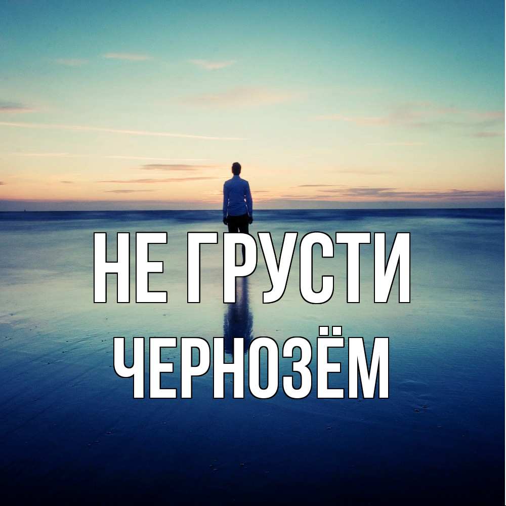 Открытка на каждый день с именем, Чернозём Не грусти небо и гладь льда Прикольная открытка с пожеланием онлайн скачать бесплатно 