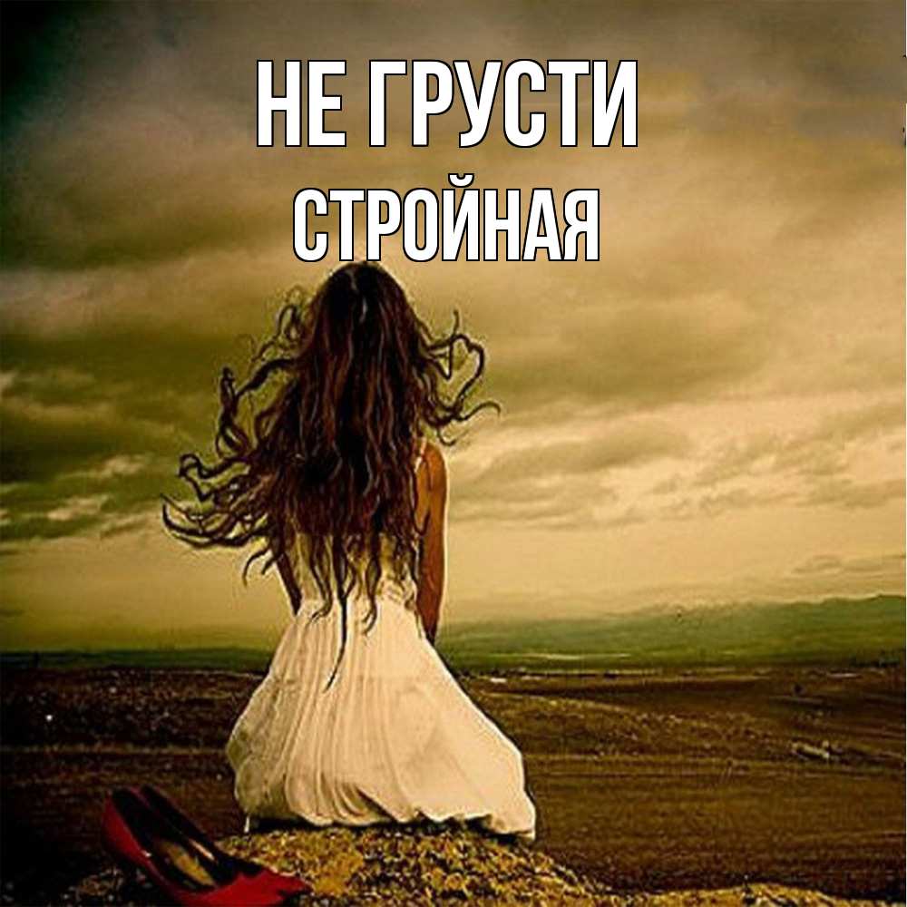 Открытка на каждый день с именем, Стpойная Не грусти белое платье и длинные волосы Прикольная открытка с пожеланием онлайн скачать бесплатно 