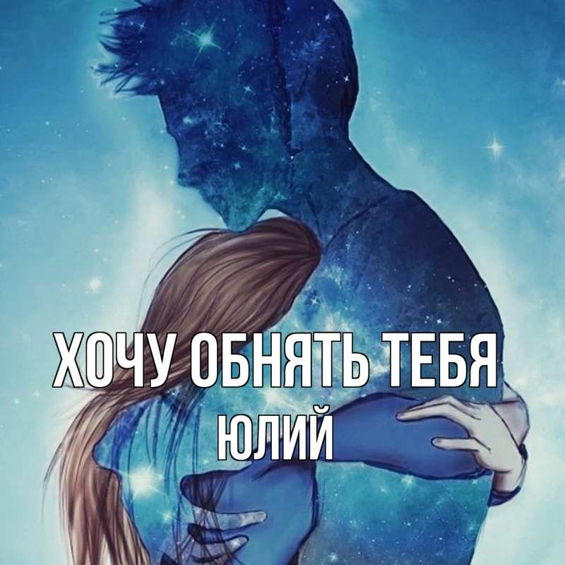 Картинка Хочу обнять тебя, Юлий