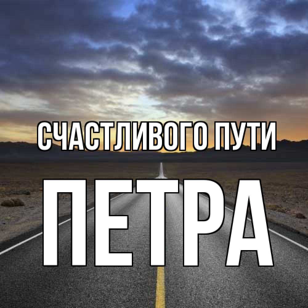 Открытка на каждый день с именем, Петра Счастливого пути горы на горизонте Прикольная открытка с пожеланием онлайн скачать бесплатно 
