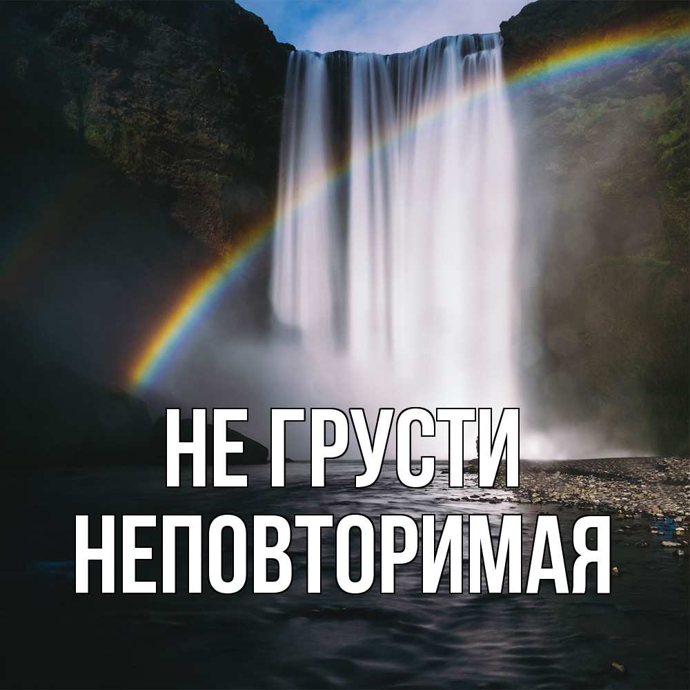 Открытка на каждый день с именем, Неповторимая Не грусти речка и  огромный водопад Прикольная открытка с пожеланием онлайн скачать бесплатно 