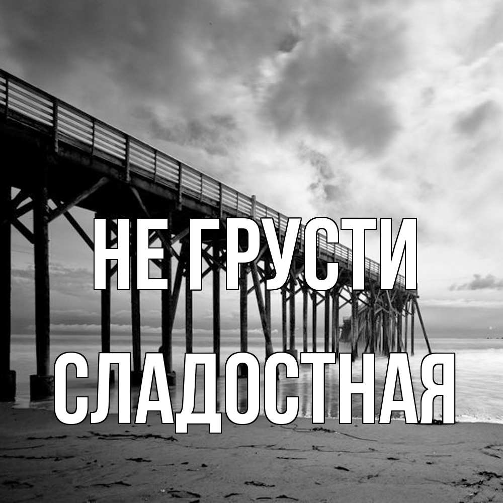 Открытка на каждый день с именем, Сладостная Не грусти вода и пляж под мостом Прикольная открытка с пожеланием онлайн скачать бесплатно 