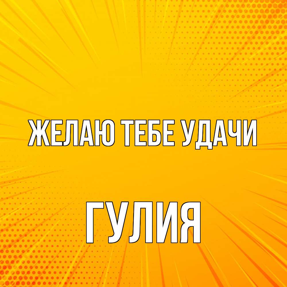 Открытка на каждый день с именем, Гулия Желаю тебе удачи фон Прикольная открытка с пожеланием онлайн скачать бесплатно 