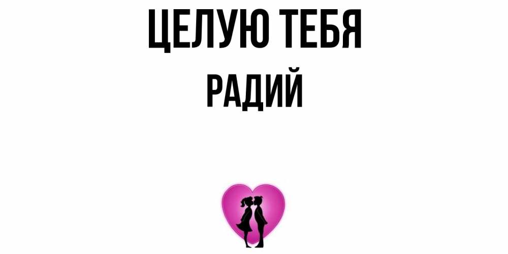 Открытка на каждый день с именем, Радий Целую тебя поцелуй Прикольная открытка с пожеланием онлайн скачать бесплатно 