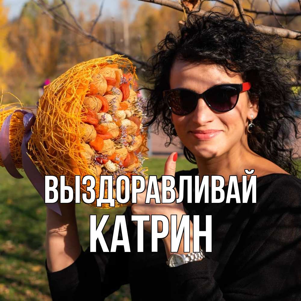 Открытка на каждый день с именем, Катрин Выздоравливай что то там у нее в букете Прикольная открытка с пожеланием онлайн скачать бесплатно 