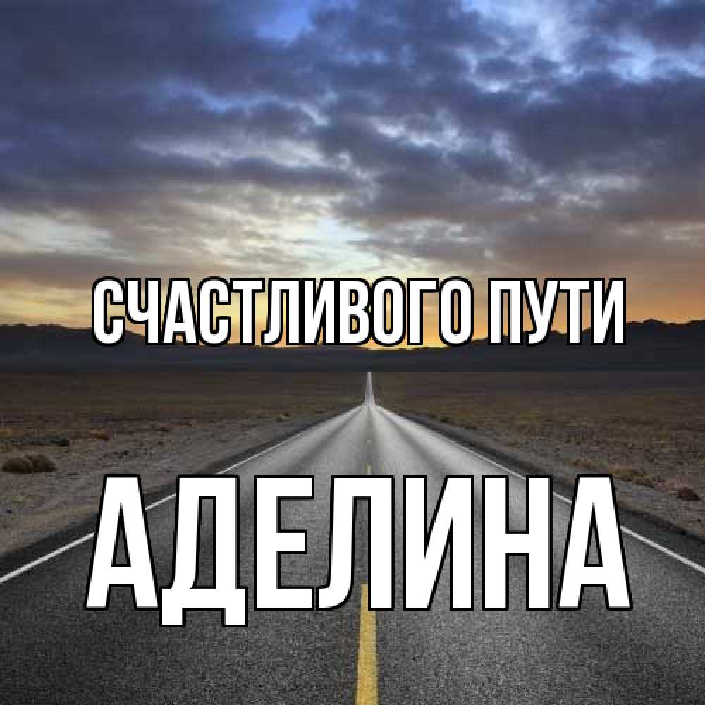 Открытка на каждый день с именем, Аделина Счастливого пути горы на горизонте Прикольная открытка с пожеланием онлайн скачать бесплатно 