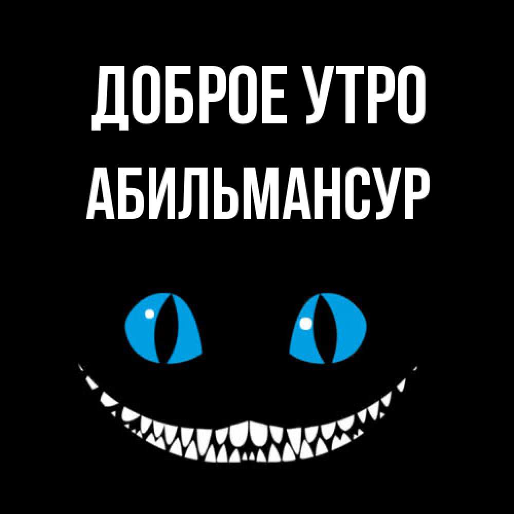 Открытка на каждый день с именем, Абильмансур Доброе утро голубые глаза и зубки Прикольная открытка с пожеланием онлайн скачать бесплатно 