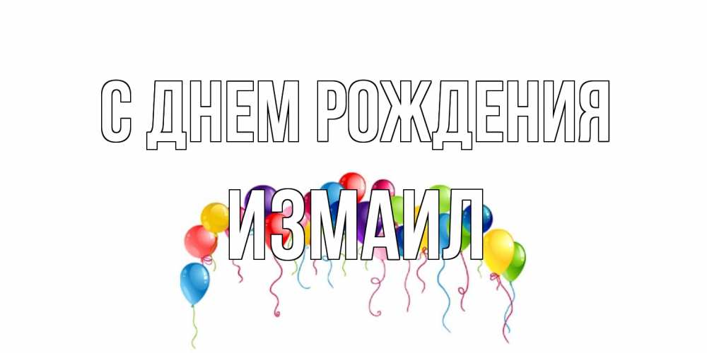 Открытка на каждый день с именем, Измаил С днем рождения Воздушные шары, ленты Прикольная открытка с пожеланием онлайн скачать бесплатно 