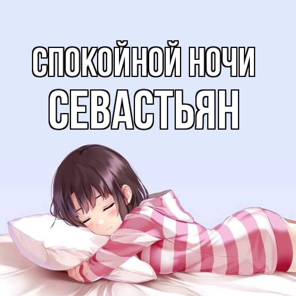 Открытка на каждый день с именем, Севастьян Спокойной ночи сладких снов в стиле аниме Прикольная открытка с пожеланием онлайн скачать бесплатно 