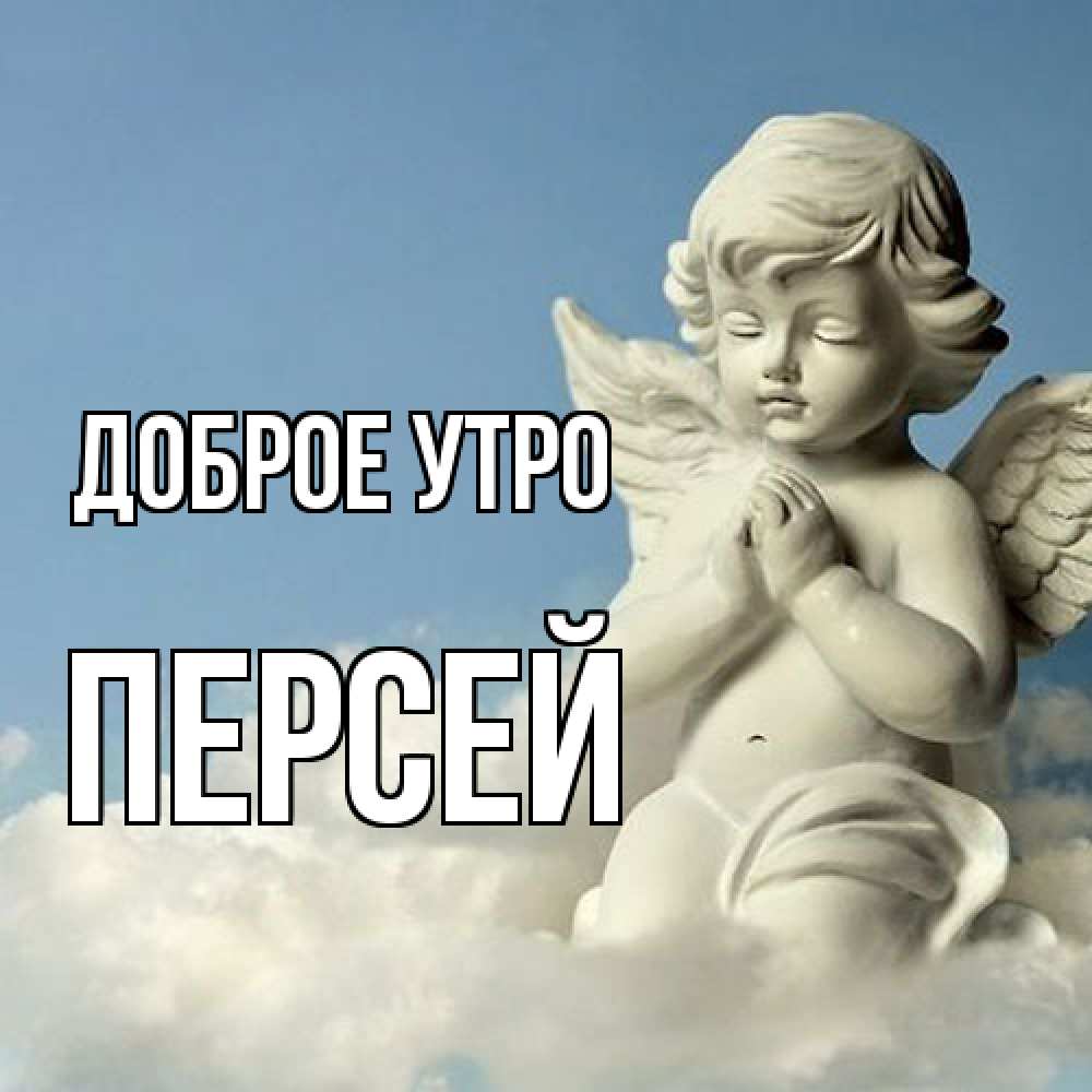 Открытка на каждый день с именем, Персей Доброе утро скульптура ангела сидящего на облаке Прикольная открытка с пожеланием онлайн скачать бесплатно 