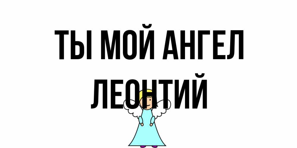 Открытка на каждый день с именем, Леонтий Ты мой ангел ангел Прикольная открытка с пожеланием онлайн скачать бесплатно 