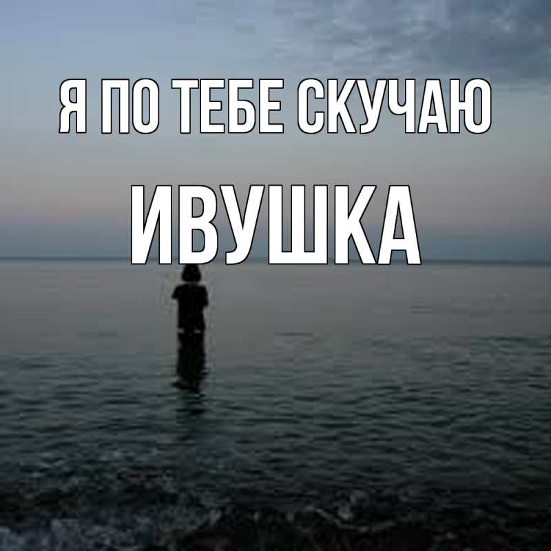 Картинка Я по тебе скучаю, Ивушка