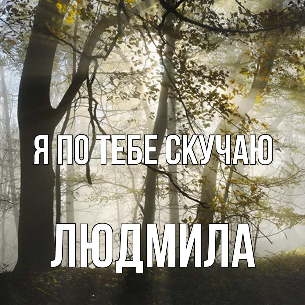 Открытка на каждый день с именем, Людмила Я по тебе скучаю грустно Прикольная открытка с пожеланием онлайн скачать бесплатно 
