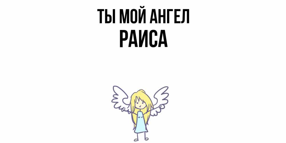 Открытка на каждый день с именем, Раиса Ты мой ангел ангел Прикольная открытка с пожеланием онлайн скачать бесплатно 