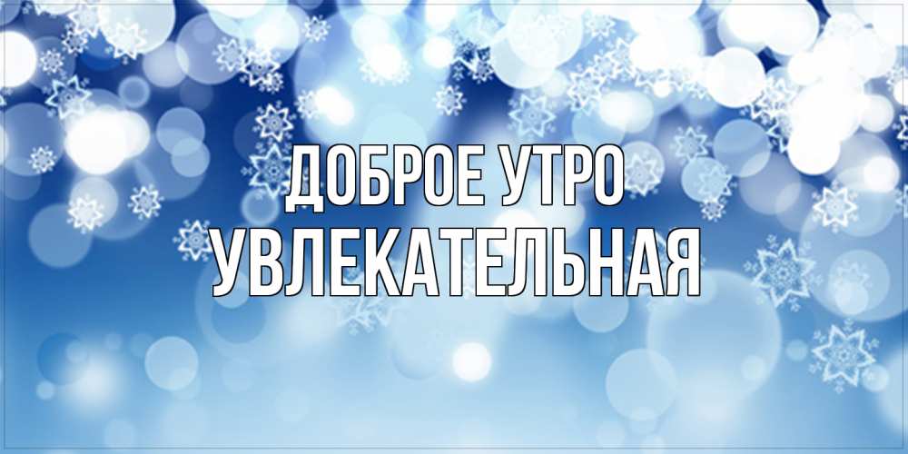 Открытка на каждый день с именем, Увлекательная Доброе утро супер открытка Прикольная открытка с пожеланием онлайн скачать бесплатно 