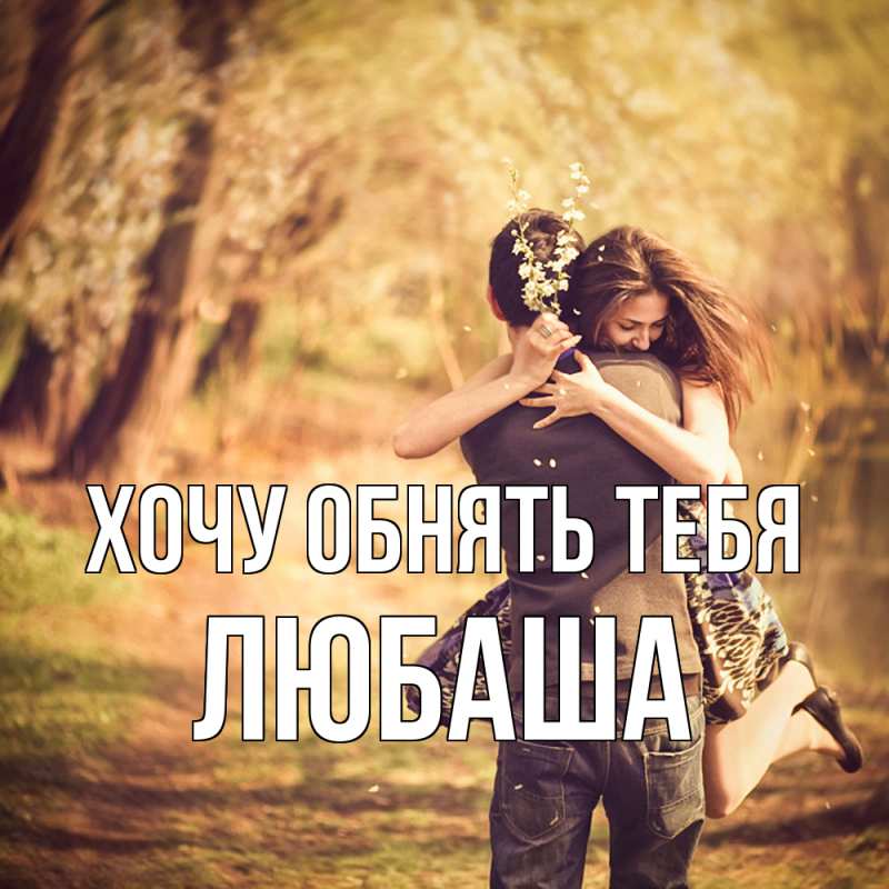 Картинка Хочу обнять тебя, Любаша