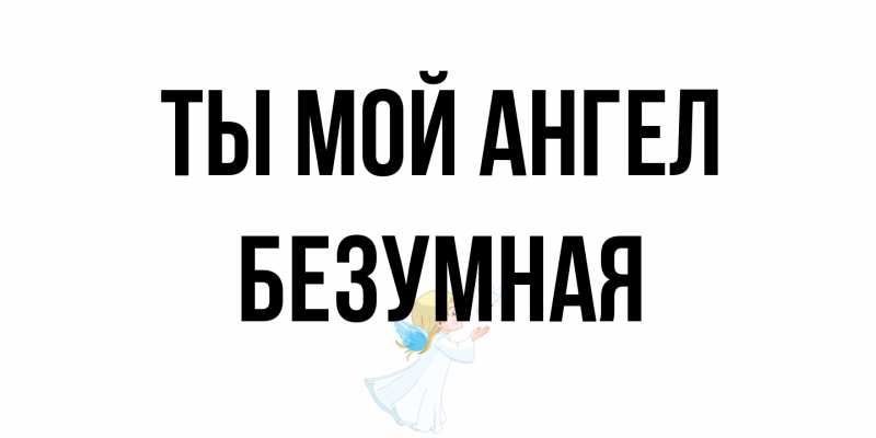 Открытка с именем, безумная, Ты мой ангел