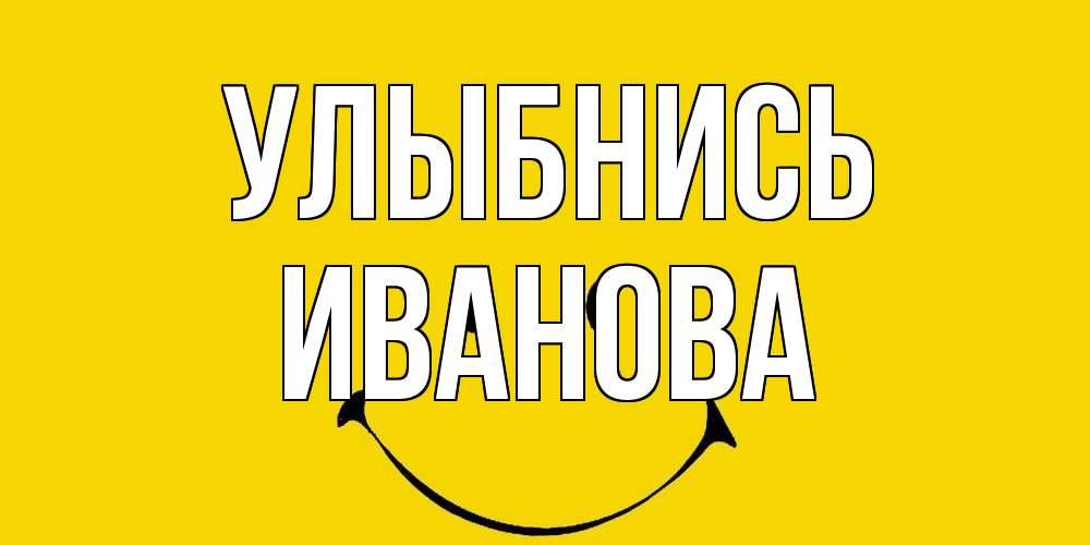 Открытка на каждый день с именем, Иванова Улыбнись радость и улыбка Прикольная открытка с пожеланием онлайн скачать бесплатно 