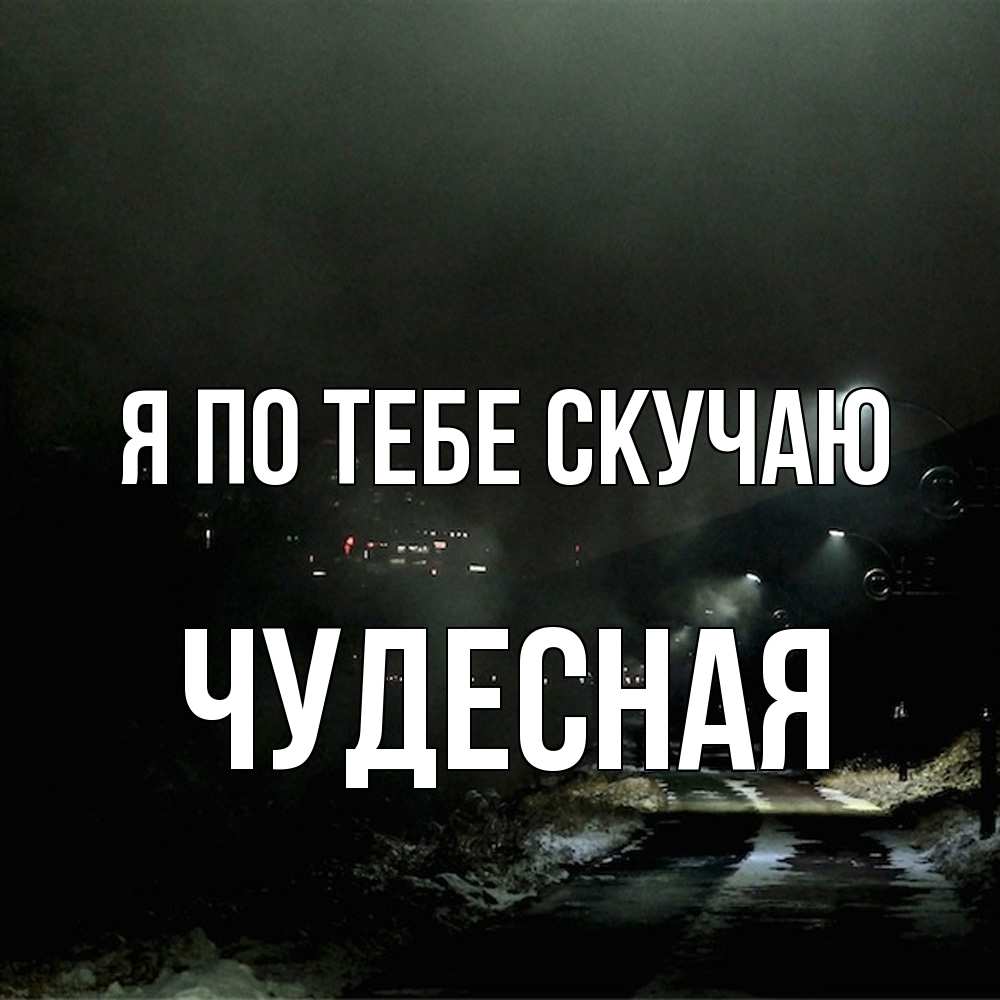 Открытка на каждый день с именем, Чудесная Я по тебе скучаю окраина города Прикольная открытка с пожеланием онлайн скачать бесплатно 