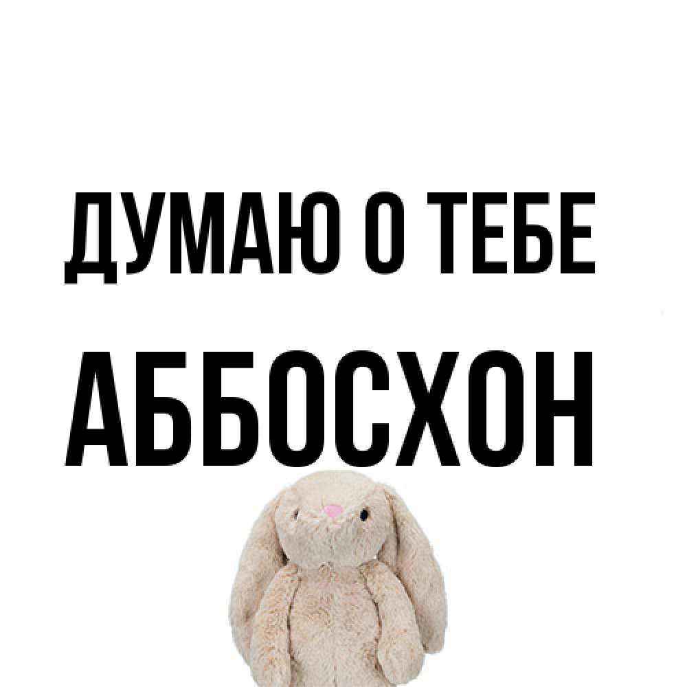 Открытка на каждый день с именем, Аббосхон Думаю о тебе открытки с текстами и подписями Прикольная открытка с пожеланием онлайн скачать бесплатно 