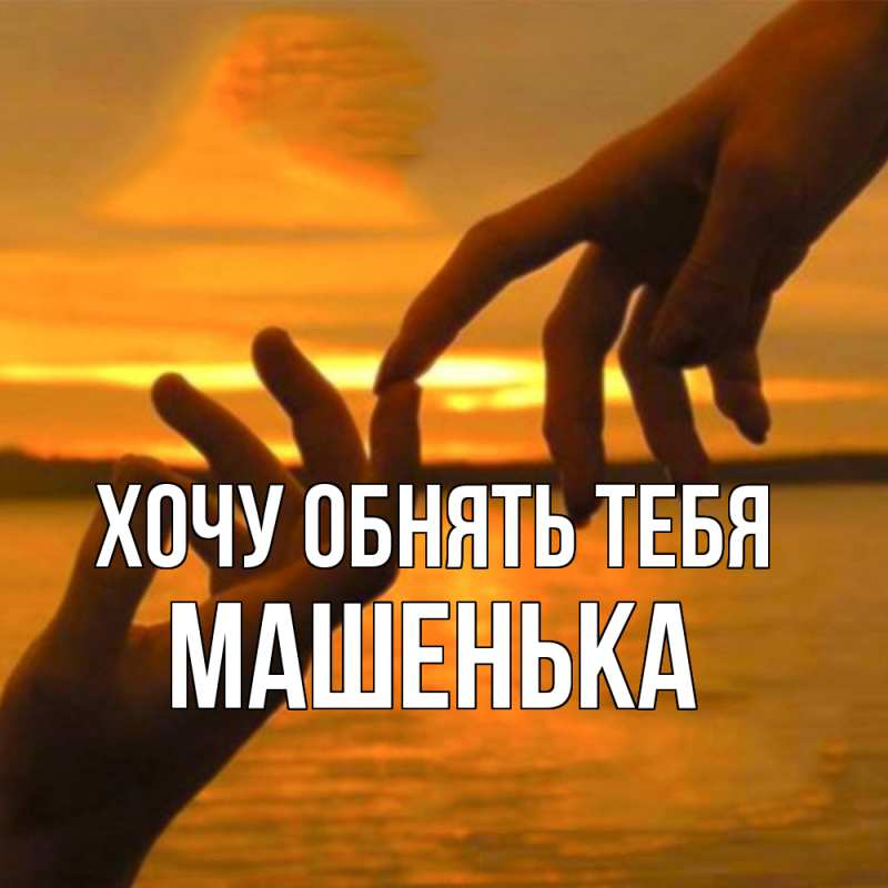 Картинка Хочу обнять тебя, Машенька
