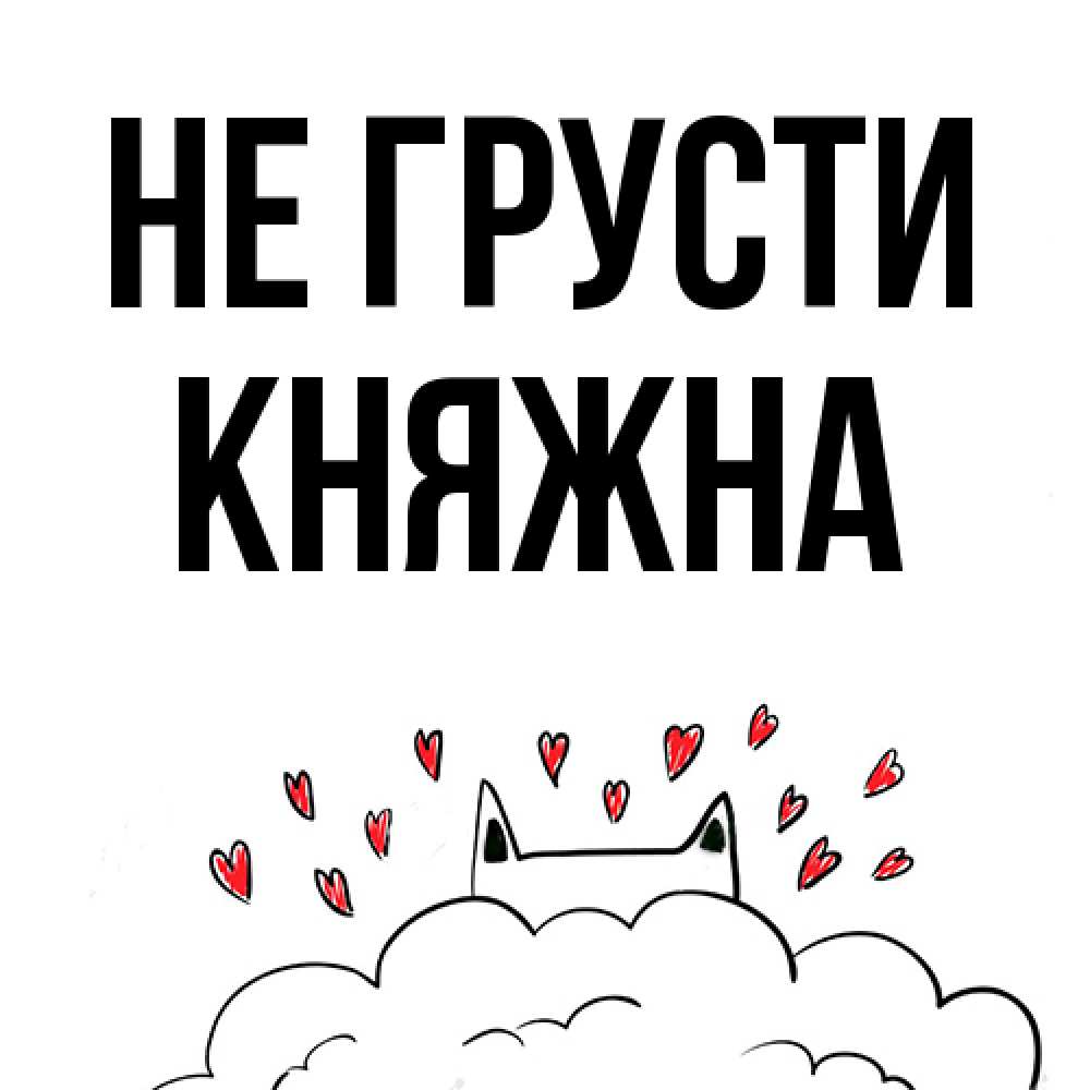 Открытка на каждый день с именем, Княжна Не грусти облако и ушки котика с сердечками Прикольная открытка с пожеланием онлайн скачать бесплатно 
