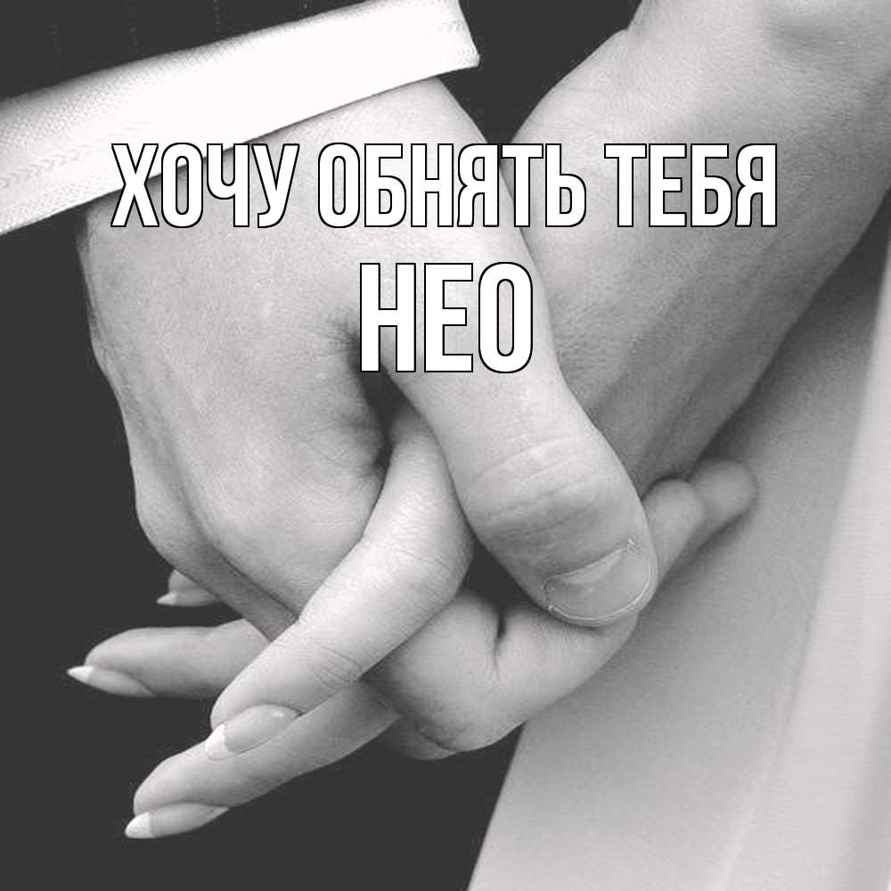 Открытка на каждый день с именем, Нео Хочу обнять тебя Черное и белое фото Прикольная открытка с пожеланием онлайн скачать бесплатно 