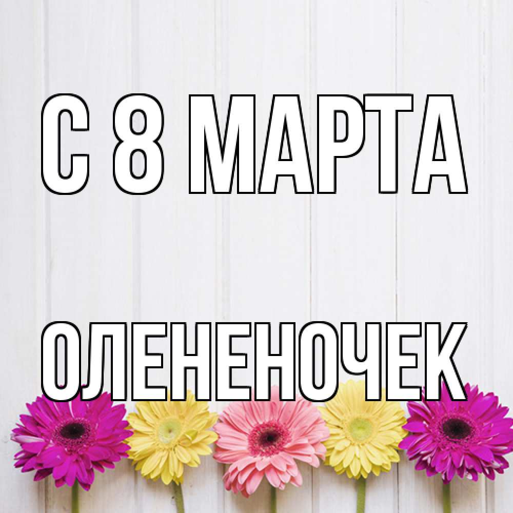 Открытка на каждый день с именем, Олененочек C 8 МАРТА женщинам 1 Прикольная открытка с пожеланием онлайн скачать бесплатно 