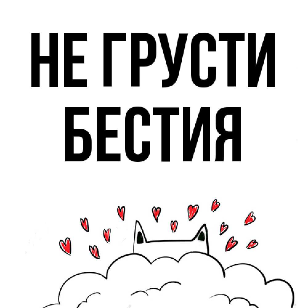 Открытка на каждый день с именем, Бестия Не грусти облако и ушки котика с сердечками Прикольная открытка с пожеланием онлайн скачать бесплатно 