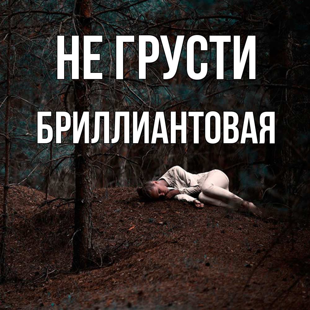 Открытка на каждый день с именем, Бpиллиантовая Не грусти лес Прикольная открытка с пожеланием онлайн скачать бесплатно 