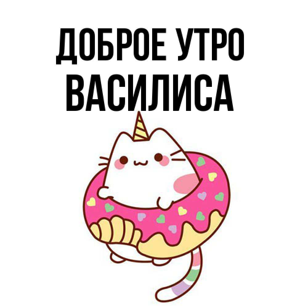 Открытка на каждый день с именем, Василиса Доброе утро кот в бублике Прикольная открытка с пожеланием онлайн скачать бесплатно 