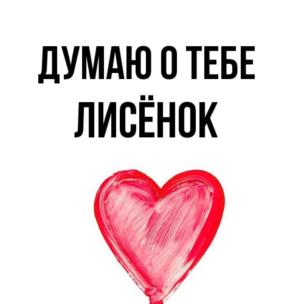 Открытка на каждый день с именем, Лисёнок Думаю о тебе для влюбленных Прикольная открытка с пожеланием онлайн скачать бесплатно 