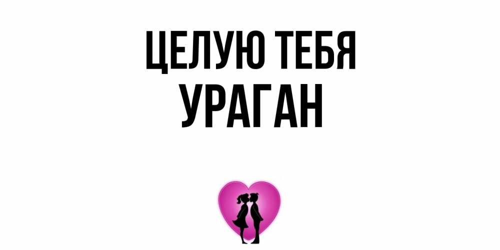 Открытка на каждый день с именем, Ураган Целую тебя поцелуй Прикольная открытка с пожеланием онлайн скачать бесплатно 