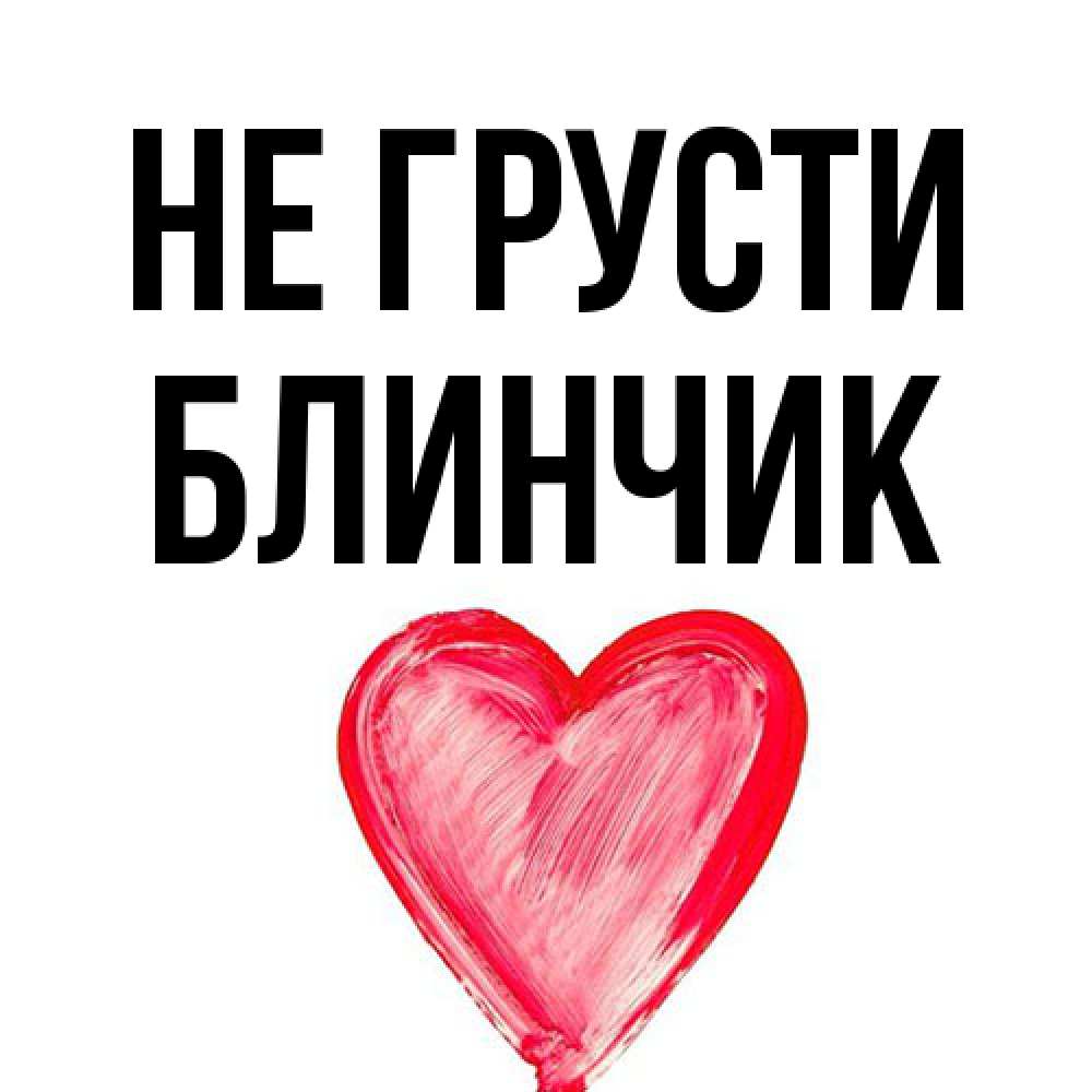 Открытка на каждый день с именем, Блинчик Не грусти сердечко Прикольная открытка с пожеланием онлайн скачать бесплатно 