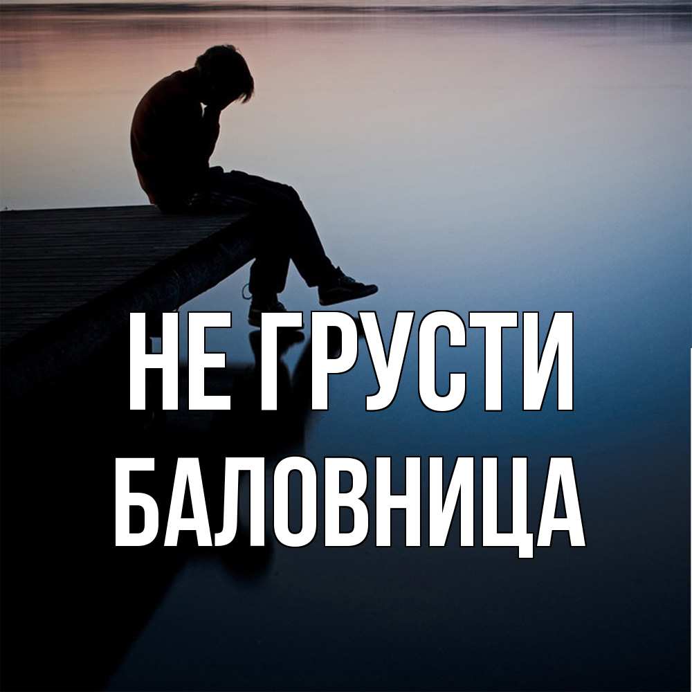 Открытка на каждый день с именем, Баловница Не грусти печаль Прикольная открытка с пожеланием онлайн скачать бесплатно 