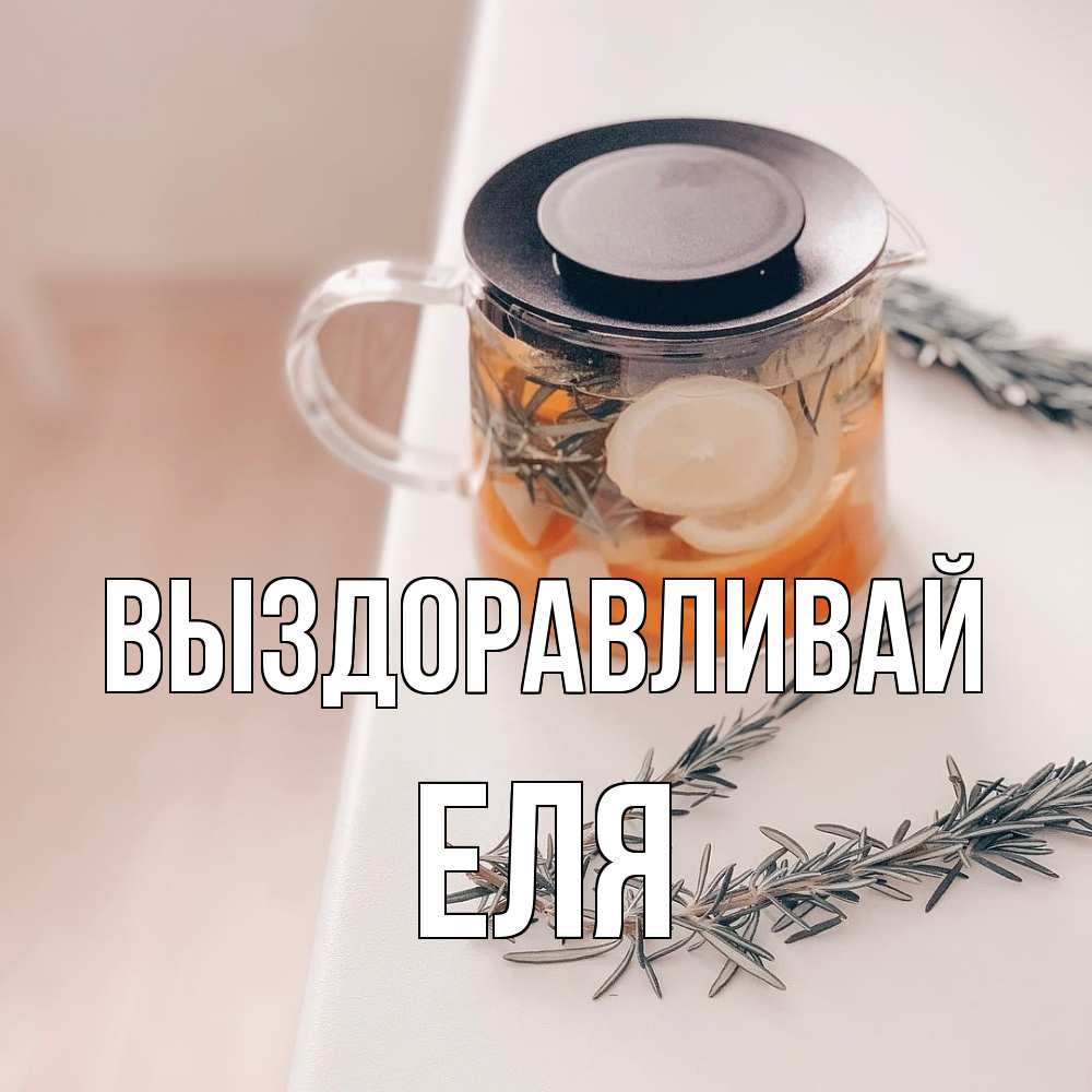 Открытка на каждый день с именем, Еля Выздоравливай ну вы там держитесь Прикольная открытка с пожеланием онлайн скачать бесплатно 